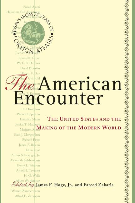 The American Encounter: The United States and the Making of the Modern World: Essays from 75 Years of Foreign Affairs