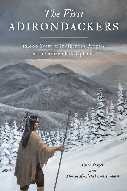 First Adirondackers: 12,000 Years of Indigenous Peoples in the Adirondack Uplands - Ingram