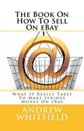 The Book On How To Sell On eBay: What It Really Takes To Make Serious Money On eBay - Ingram