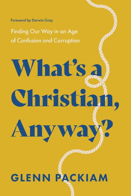 What's a Christian, Anyway?: Finding Our Way in an Age of Confusion and Corruption - Ingram