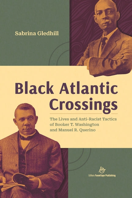 Black Atlantic Crossings: The Lives and Anti-Racist Tactics of Booker T. Washington and Manuel R. Querino - Ingram