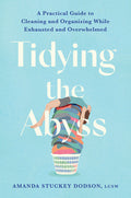 Tidying the Abyss: A Practical Guide to Cleaning and Organizing While Exhausted and Overwhelmed - Ingram
