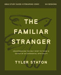 The Familiar Stranger Bible Study Guide Plus Streaming Video: (Re)Introducing the Holy Spirit to Those in Search of an Experiential Spirituality - Ingram
