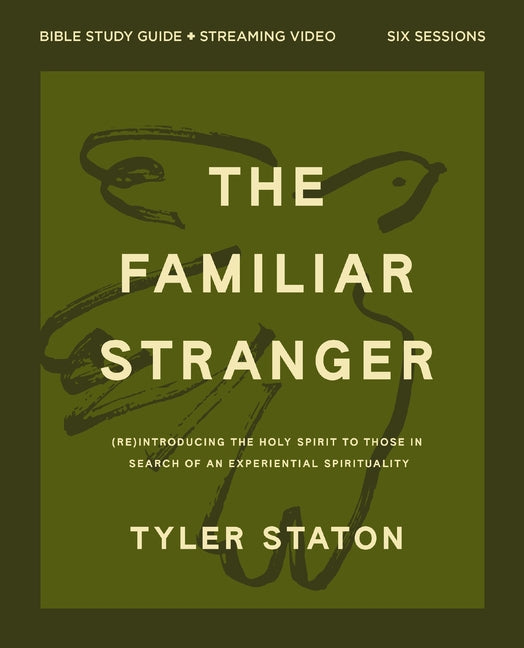 The Familiar Stranger Bible Study Guide Plus Streaming Video: (Re)Introducing the Holy Spirit to Those in Search of an Experiential Spirituality - Ingram
