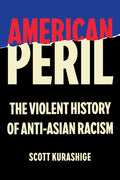 American Peril: The Violent History of Anti-Asian Racism - Ingram