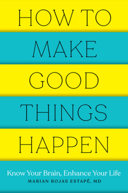 How to Make Good Things Happen: Know Your Brain, Enhance Your Life - Ingram