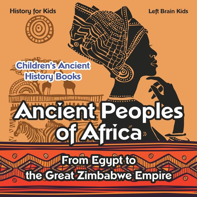 Ancient Peoples of Africa: From Egypt to the Great Zimbabwe Empire - History for Kids - Children's Ancient History Books - Ingram