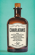Charlatans: How Grifters, Swindlers, and Hucksters Bamboozle the Media, the Markets, and the Masses - Ingram