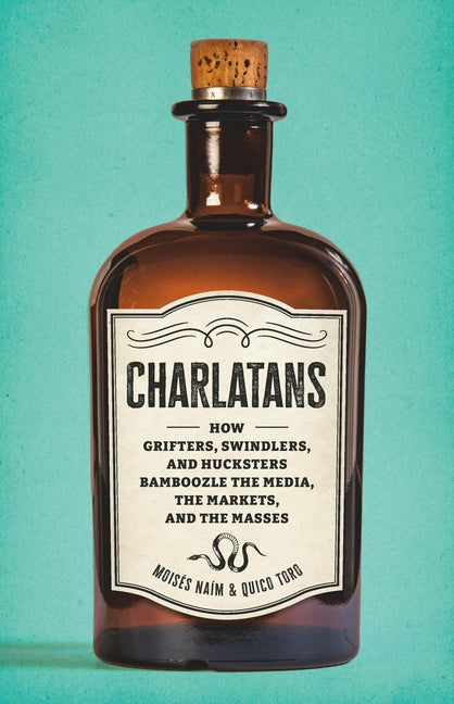 Charlatans: How Grifters, Swindlers, and Hucksters Bamboozle the Media, the Markets, and the Masses - Ingram