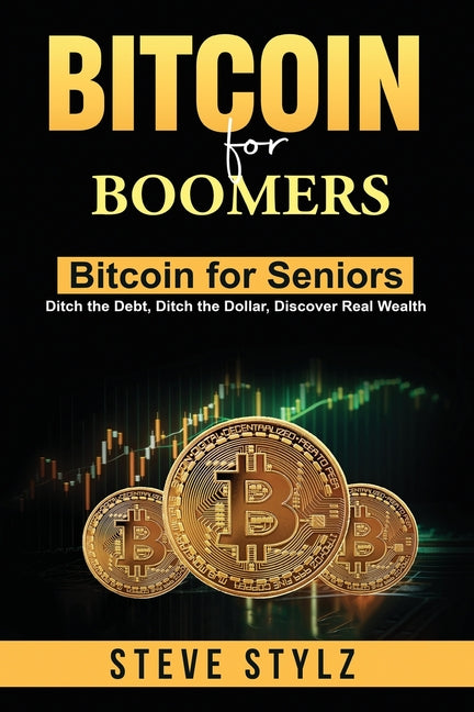 Bitcoin for Boomers - Bitcoin for Seniors: Ditch the Debt, Ditch the Dollar, Discover Real Wealth - Ingram