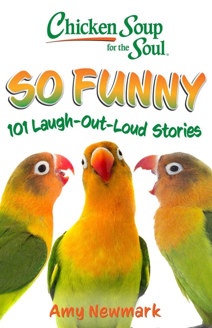 Chicken Soup for the Soul: So Funny: 101 Laugh-Out-Loud Stories