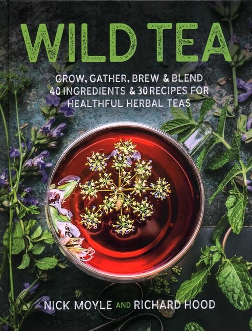 Wild Tea: Grow, Gather, Brew & Blend 40 Ingredients & 30 Recipes for Healthful Herbal Teas - Ingram