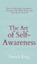 The Art of Self-Awareness: How to Dig Deep, Introspect, Discover Your Blind Spots, and Truly Know Thyself - Ingram
