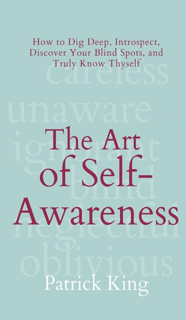 The Art of Self-Awareness: How to Dig Deep, Introspect, Discover Your Blind Spots, and Truly Know Thyself - Ingram