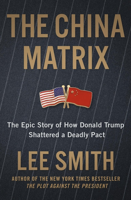 The China Matrix: The Epic Story of How Donald Trump Shattered a Deadly Pact