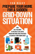 Prepare Your Home for a Sudden Grid-Down Situation: Take Self-Reliance to the Next Level with Proven Methods and Strategies to Survive a Grid-Down Cri - Ingram