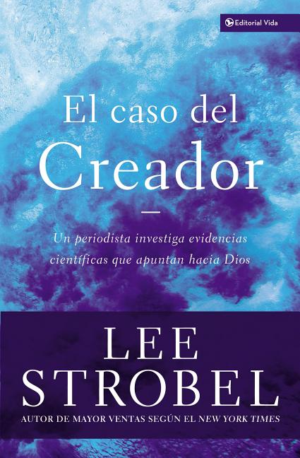 El El Caso del Creador: Un Periodista Investiga Evidencias Cient��ficas Que Apuntan Hacia Dios. - Ingram