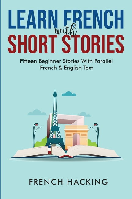 Learn French With Short Stories - Fifteen Beginner Stories With Parallel French And English Text - Ingram