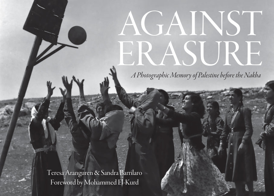 Against Erasure: A Photographic Memory of Palestine Before the Nakba - Ingram