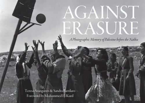 Against Erasure: A Photographic Memory of Palestine Before the Nakba - Ingram