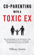Co-Parenting With a Toxic Ex: Tips and Strategies to Set Boundaries, Cope With Parental Alienation, and Manage Conflicts Without Losing Your Mind - Ingram
