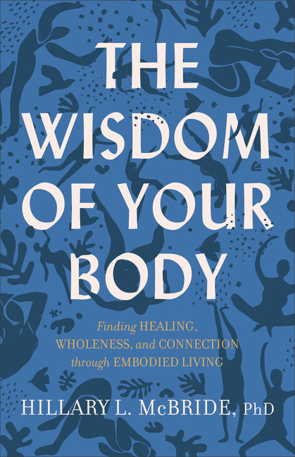 The Wisdom of Your Body: Finding Healing, Wholeness, and Connection Through Embodied Living - Ingram