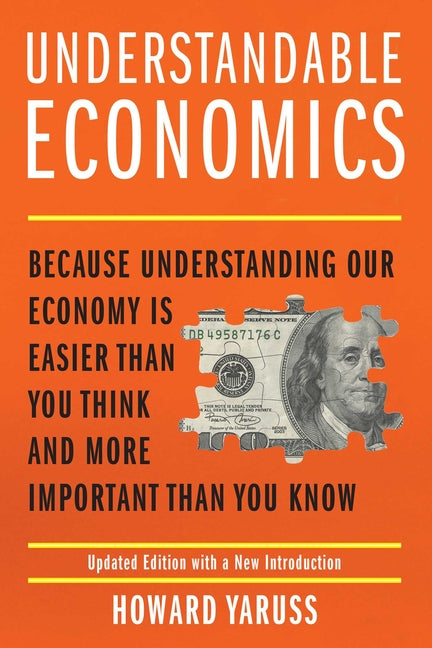 Understandable Economics: Because Understanding Our Economy Is Easier Than You Think and More Important Than You Know - Ingram