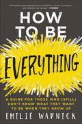 How to Be Everything: A Guide for Those Who (Still) Don't Know What They Want to Be When They Grow Up - Ingram