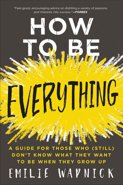 How to Be Everything: A Guide for Those Who (Still) Don't Know What They Want to Be When They Grow Up - Ingram