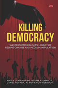 Killing Democracy: Western Imperialism's Legacy of Regime Change and Media Manipulation - Ingram