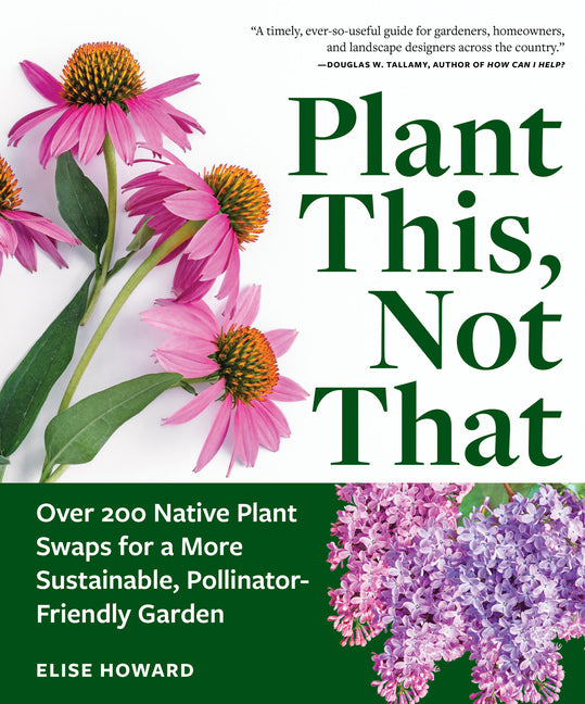 Plant This, Not That: Over 200 Native Plant Swaps for a More Sustainable, Pollinator-Friendly Garden - Ingram