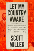 Let My Country Awake: Indian Revolutionaries in America and the Fight to Overthrow the British Raj - Ingram