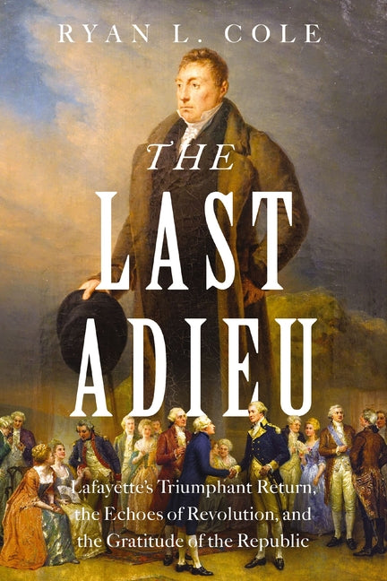 The Last Adieu: Lafayette's Triumphant Return, the Echoes of Revolution, and the Gratitude of the Republic - Ingram