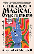 The Age of Magical Overthinking: Notes on Modern Irrationality - Ingram