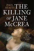 The Killing of Jane McCrea: An American Tragedy on the Revolutionary Frontier - Ingram