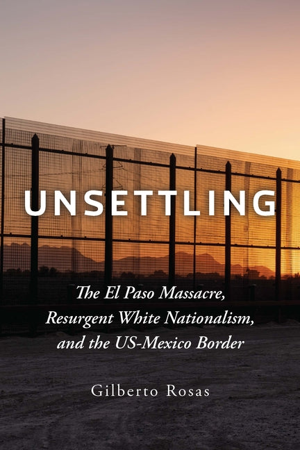 Unsettling: The El Paso Massacre, Resurgent White Nationalism, and the Us-Mexico Border - Ingram