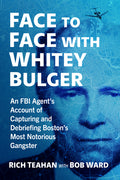 Face to Face with Whitey Bulger: An FBI Agent's Account of Capturing and Debriefing Boston's Most Notorious Gangster - Ingram