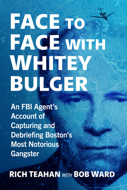 Face to Face with Whitey Bulger: An FBI Agent's Account of Capturing and Debriefing Boston's Most Notorious Gangster - Ingram