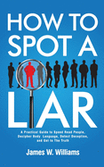 How to Spot a Liar: A Practical Guide to Speed Read People, Decipher Body Language, Detect Deception, and Get to The Truth - Ingram