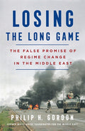 Losing the Long Game: The False Promise of Regime Change in the Middle East - Ingram