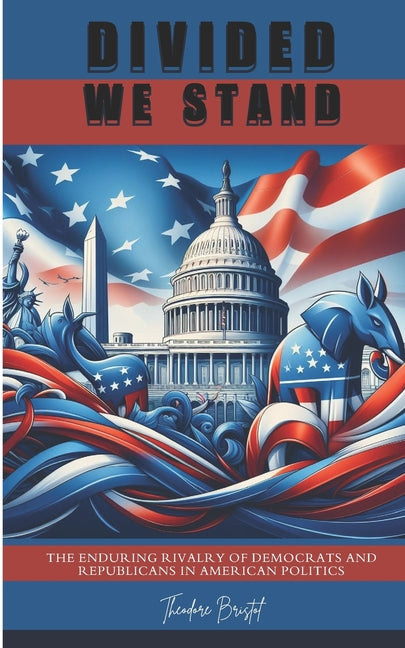 Divided We Stand: The Enduring Rivalry of Democrats and Republicans in American Politics - Ingram