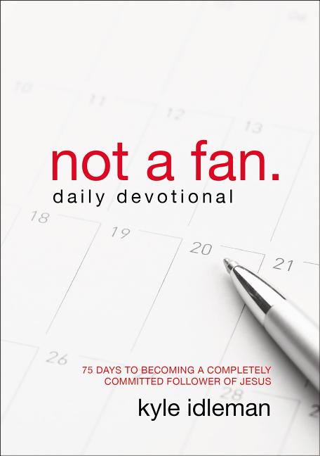 Not a Fan Daily Devotional: 75 Days to Becoming a Completely Committed Follower of Jesus - Ingram