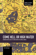 Come Hell or High Water: Feminism and the Legacy of Armed Conflict in Central America - Ingram