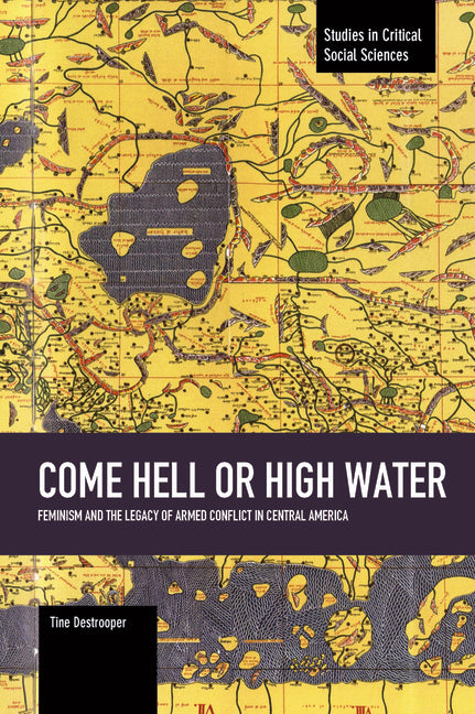 Come Hell or High Water: Feminism and the Legacy of Armed Conflict in Central America - Ingram