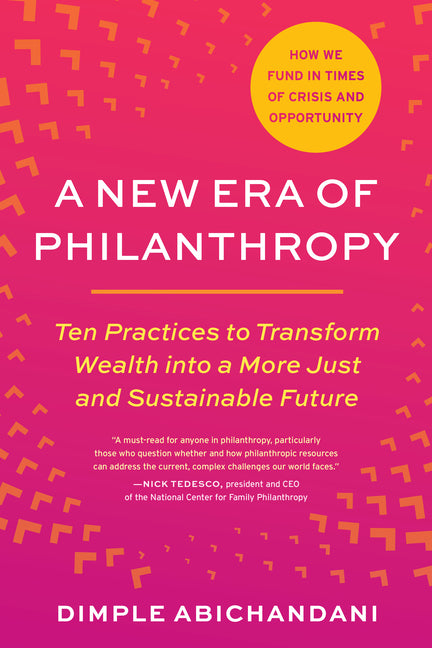 A New Era of Philanthropy: Ten Practices to Transform Wealth Into a More Just and Sustainable Future--How We Fund in Times of Crisis and Opportunity - Ingram