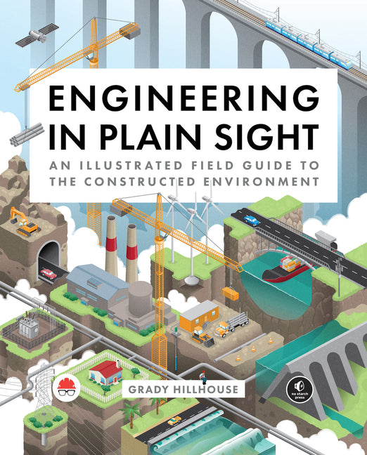 Engineering in Plain Sight: An Illustrated Field Guide to the Constructed Environment - Ingram