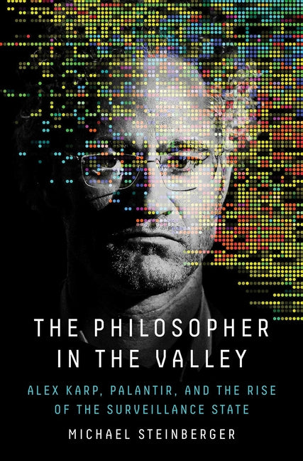 The Philosopher in the Valley: Alex Karp, Palantir, and the Rise of the Surveillance State - Ingram