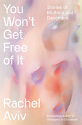You Won't Get Free of It: Stories of Mothers and Daughters - Ingram