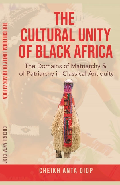 The Cultural Unity of Black Africa: The Domains of Matriarchy & of Patriarchy in Classical Antiquity - Ingram
