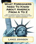 What Foreigners Need To Know About America From A To Z: How to understand crazy American culture, people, government, business, language and more - Ingram